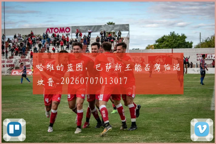 哈维的蓝图,巴萨新王能否驾临诺坎普_20260707013017