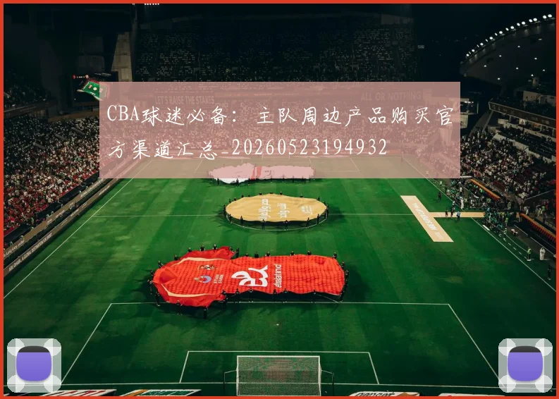 CBA球迷必备：主队周边产品购买官方渠道汇总_20260523194932