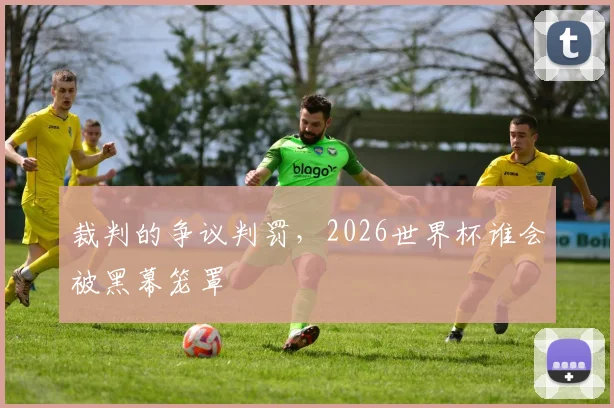 裁判的争议判罚，2026世界杯谁会被黑幕笼罩