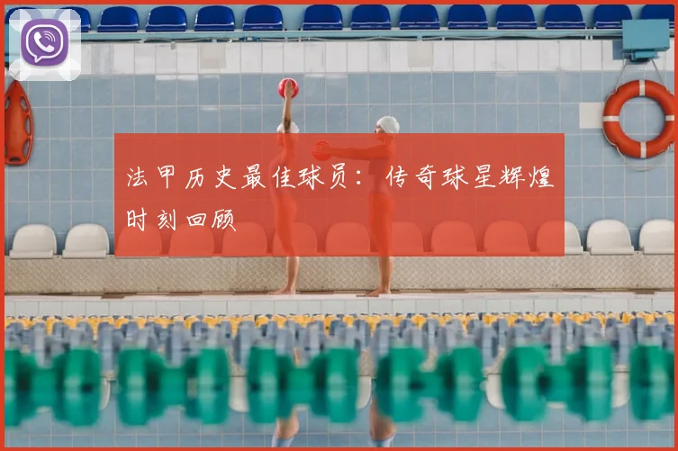 法甲历史最佳球员：传奇球星辉煌时刻回顾