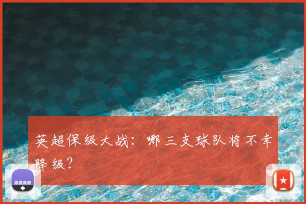 英超保级大战：哪三支球队将不幸降级？