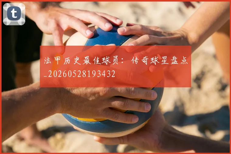 法甲历史最佳球员：传奇球星盘点_20260528193432